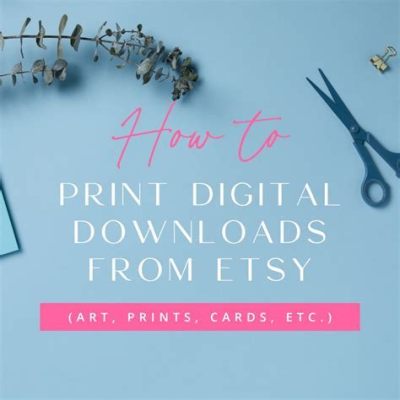 How to Print Digital Downloads: A Journey Through the Maze of Modern Printing Techniques