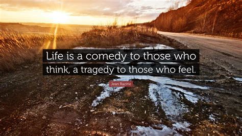 life is a comedy for those who think and it's a tragedy for those who don't see the humor in life